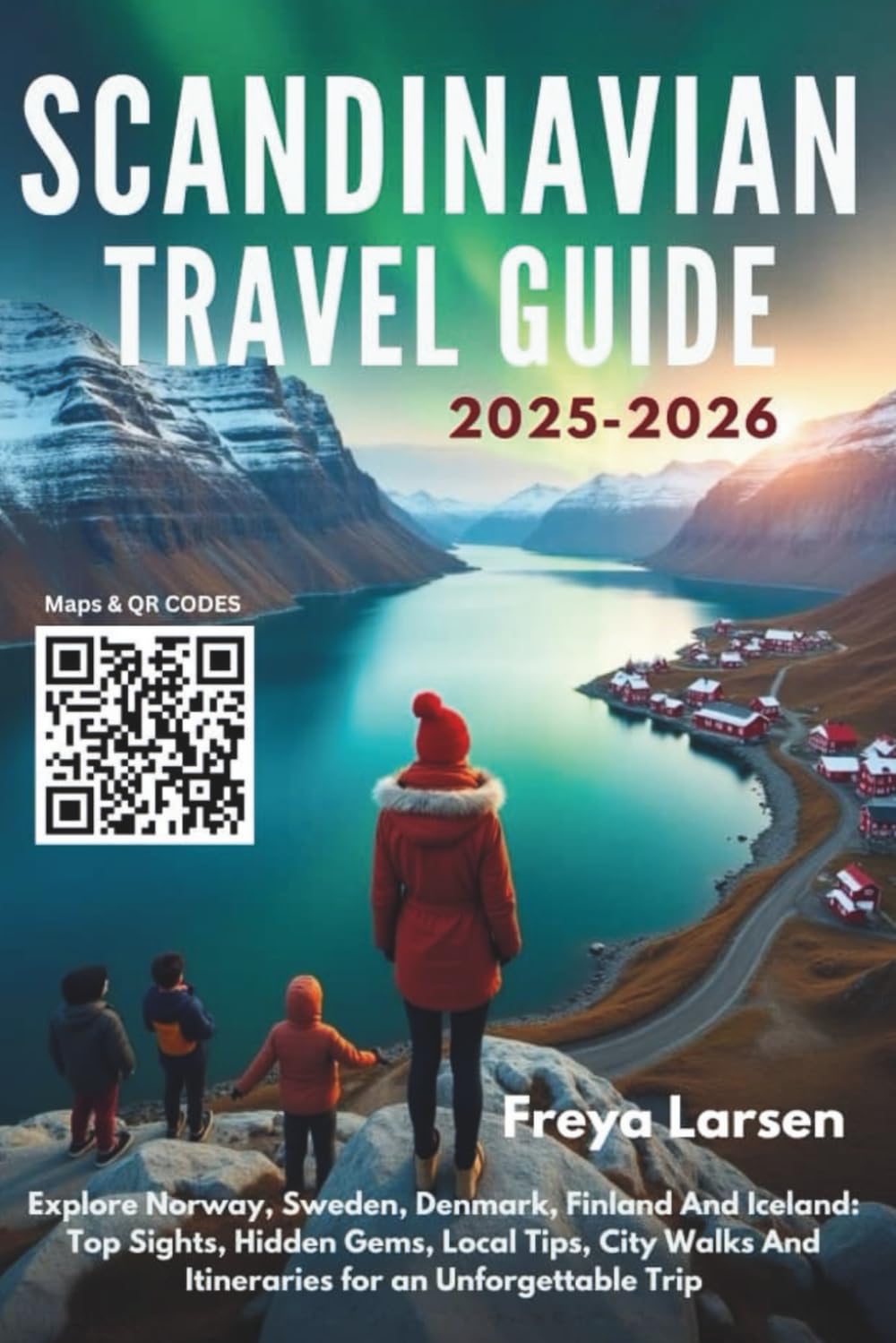 SCANDINAVIAN TRAVEL GUIDE 2025–2026: Explore Norway, Sweden, Denmark, Finland And Iceland: Top Sights, Hidden Gems, Local Tips, City Walks And Itineraries for an Unforgettable Trip      Paperback – May 11, 2025
