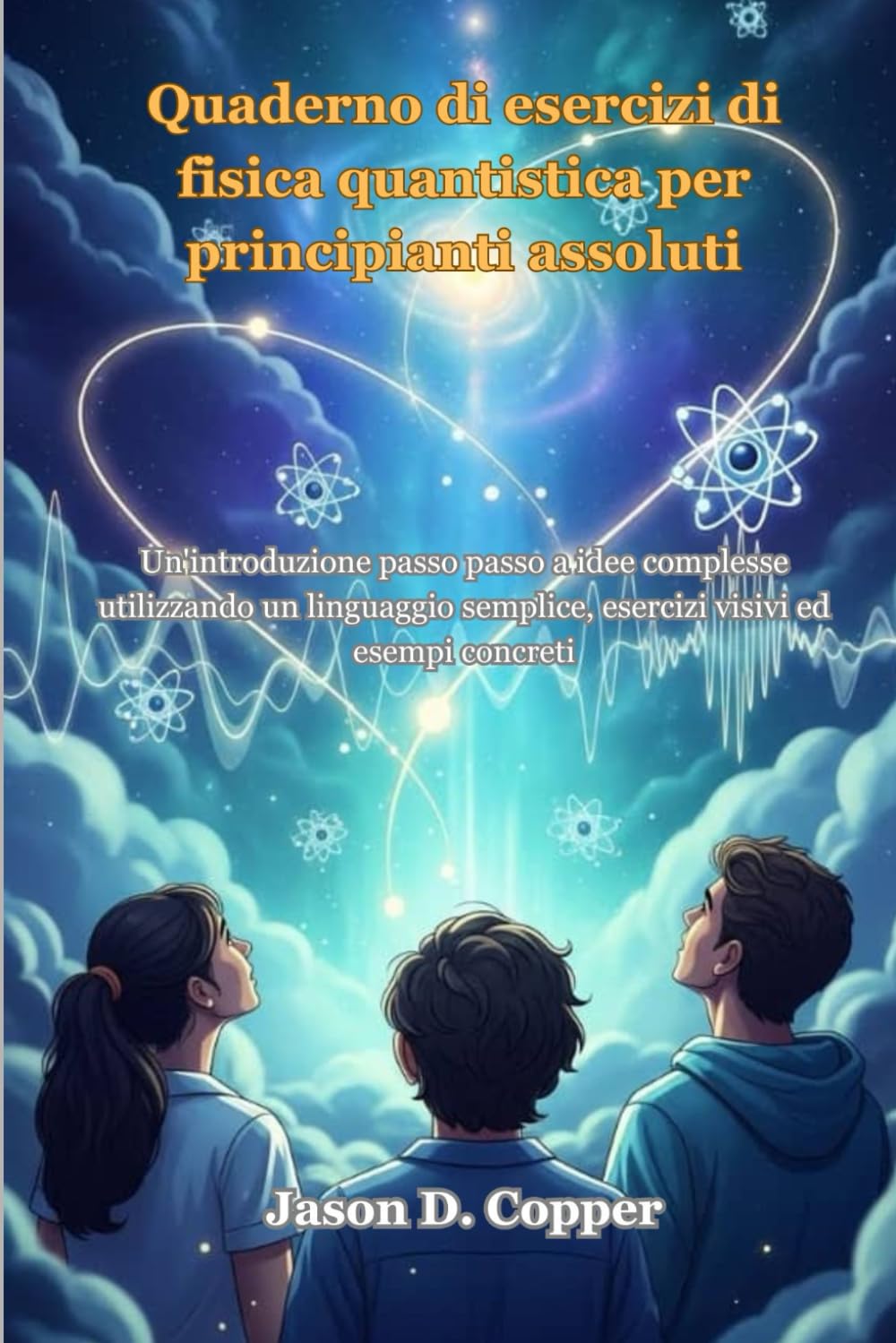 Quaderno di esercizi di fisica quantistica per principianti assoluti: Un'introduzione passo passo a idee complesse utilizzando un linguaggio semplice, esercizi visivi ed esempi concreti