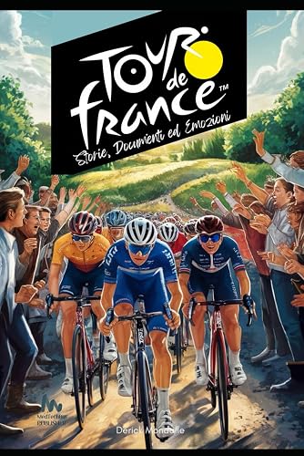 Tour de France: Storie, Documenti ed Emozioni
