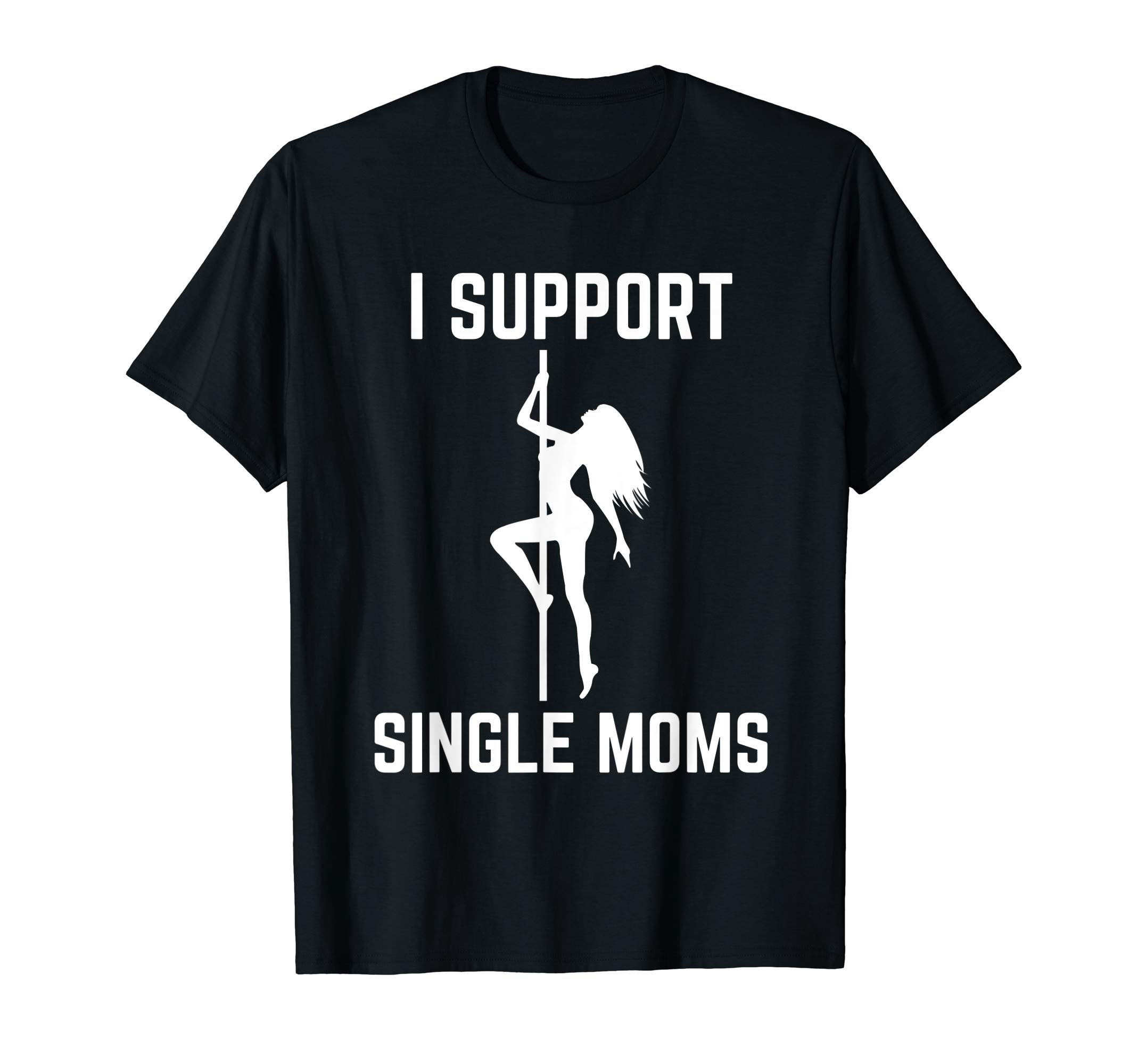 I Support Single Moms Offensive Rude Party Graphic Design T-ShirtOEKO-TEX STANDARD 100