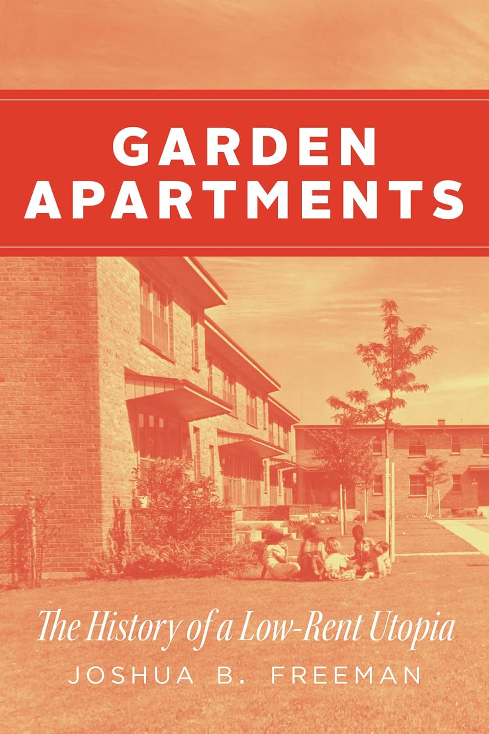 Garden Apartments: The History of a Low-Rent Utopia (Historical Studies of Urban America)      First Edition