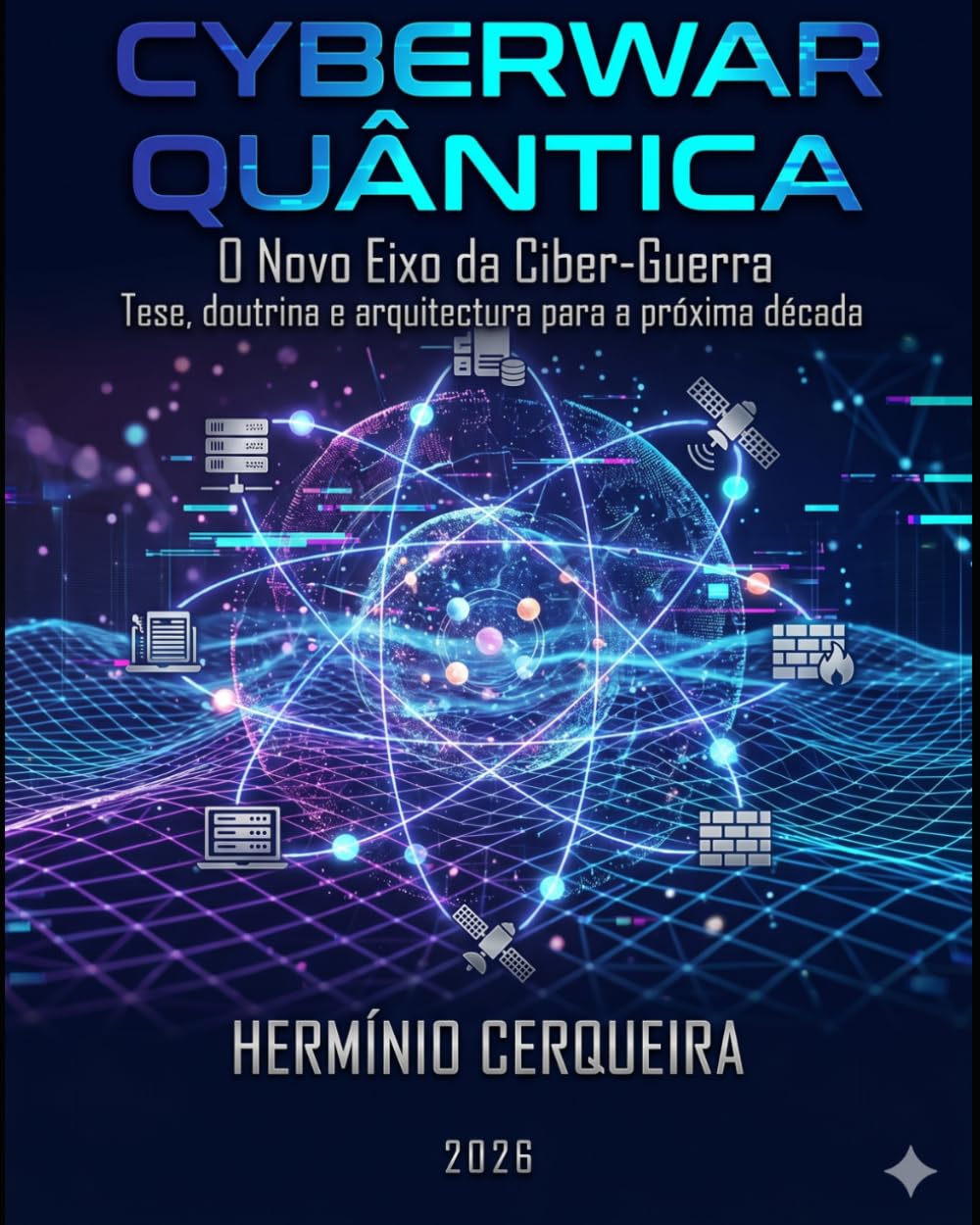 CYBERWAR QUÂNTICA O Novo Eixo da Ciber-Guerra: Tese, doutrina e arquitectura para a próxima década