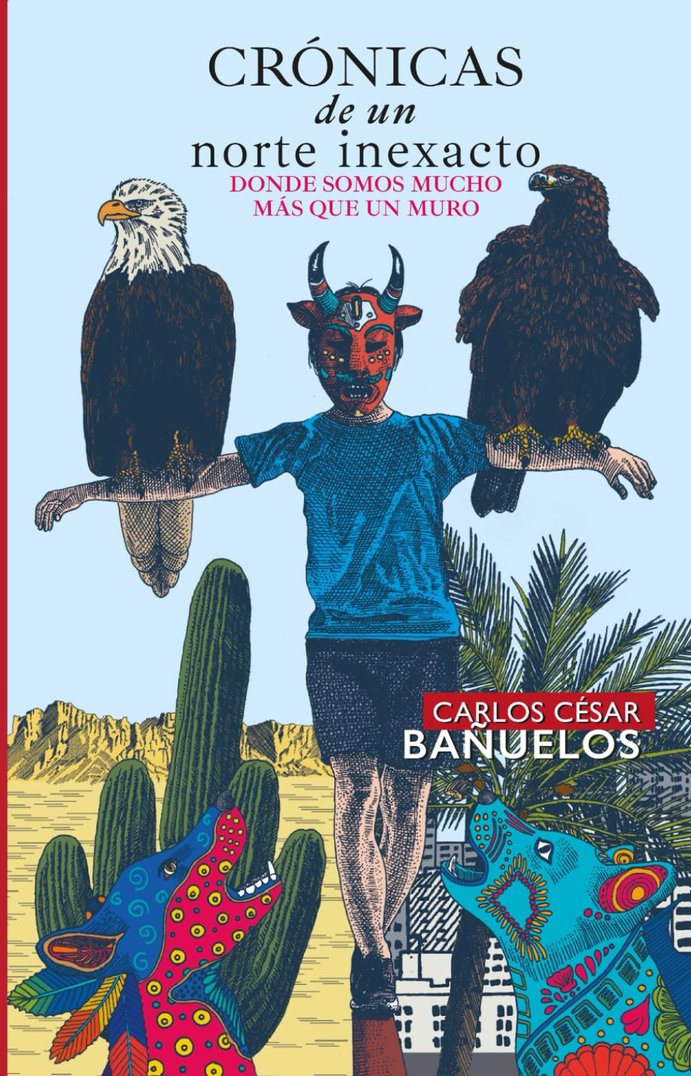 Crónicas de un Norte Inexacto. Donde Somos Más que un Muro.
