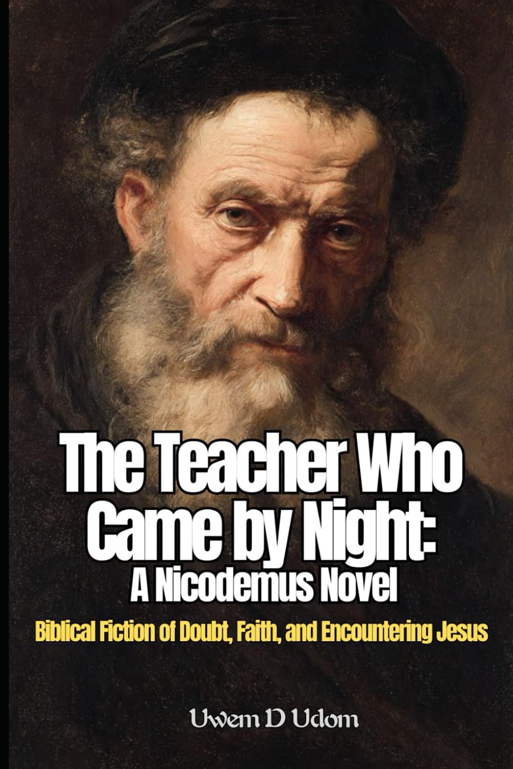 The Teacher Who Came by Night: A Nicodemus Novel: Biblical Fiction of Doubt, Faith, and Encountering Jesus