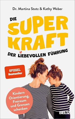 Die Superkraft der liebevollen Führung: Kindern Orientierung, Freiraum und Grenzen schenken. Mit Online-Material
