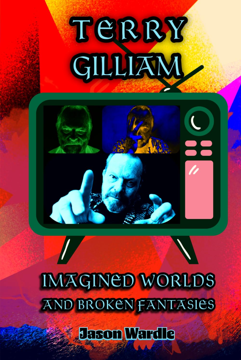 Terry Gilliam: Imagined Worlds and Broken Fantasies (The Myths and the Machine)