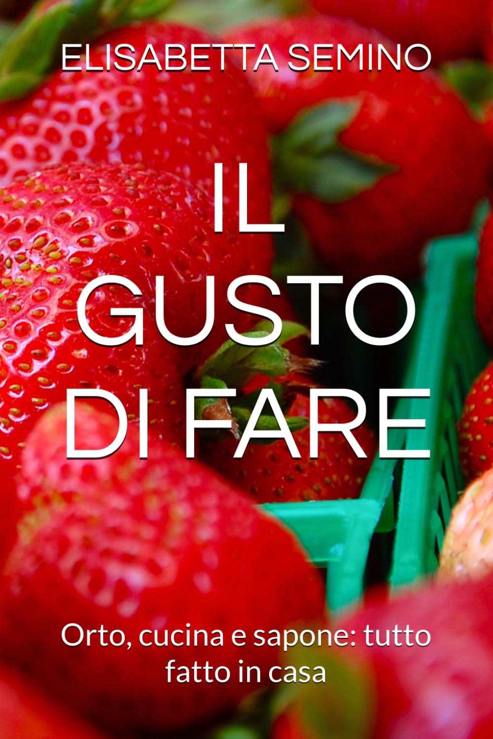 IL GUSTO DI FARE: Orto, cucina e sapone: tutto fatto in casa