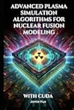 Advanced Plasma Simulation Algorithms for Nuclear Fusion Modeling With CUDA (GPU Mastery Series: Unlocking CUDA's Power using pyCUDA)