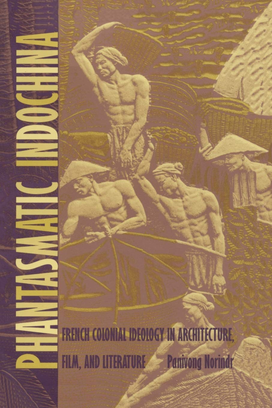 Phantasmatic Indochina: French Colonial Ideology in Architecture, Film, and Literature (Asia-Pacific: Culture, Politics, and Society)