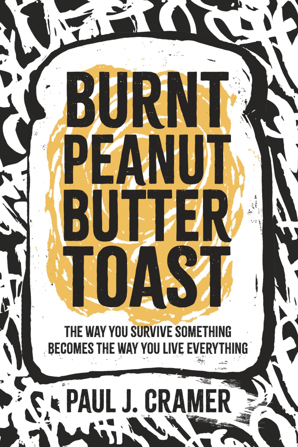Burnt Peanut Butter Toast: The way you survive something becomes the way you live everything