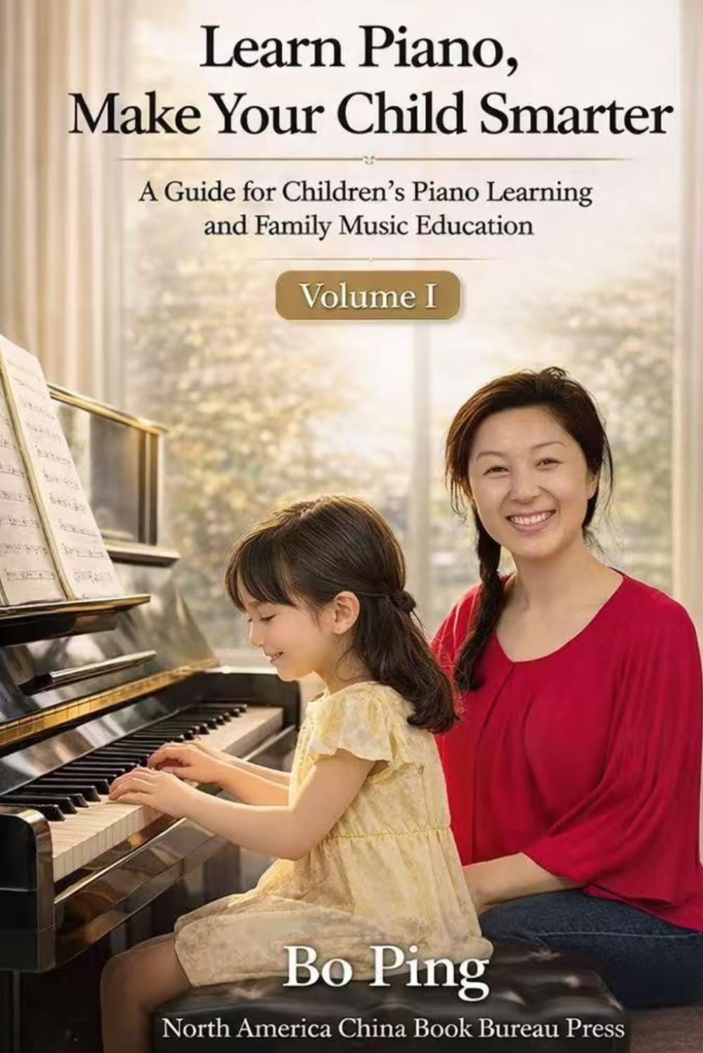 Learning Piano, Makes Your Child Smarter: Volume I: How Piano Training Boosts Focus, Memory, and Intelligence in Children