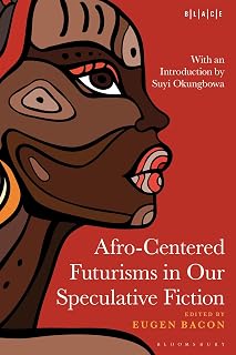 Afro-Centered Futurisms in Our Speculative Fiction (Black Literary and Cultural Expressions)