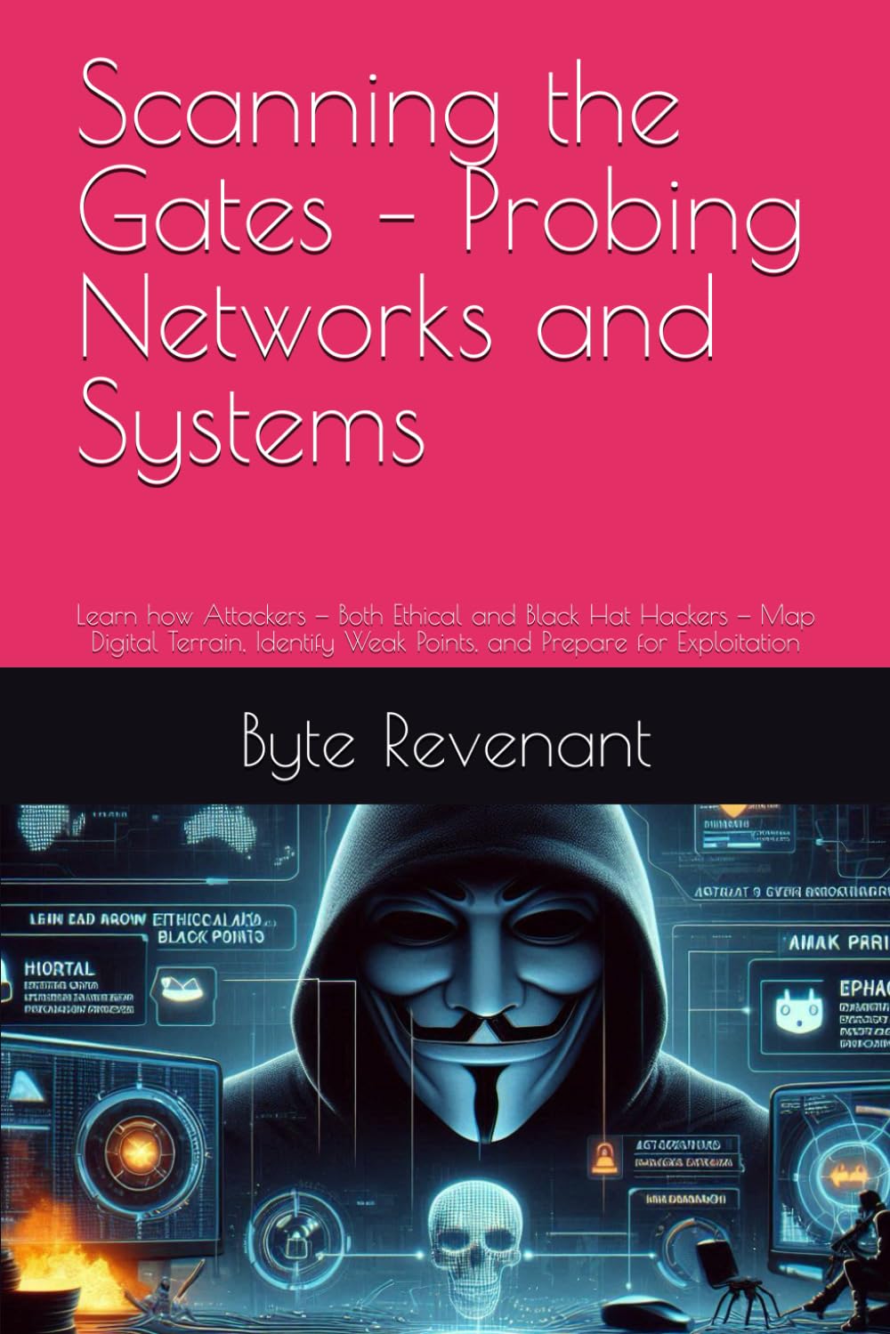Scanning the Gates – Probing Networks and Systems: Learn how Attackers — Both Ethical and Black Hat Hackers — Map Digital Terrain, Identify Weak ... Apprenticeship: From Zero to Cyber Assassin)