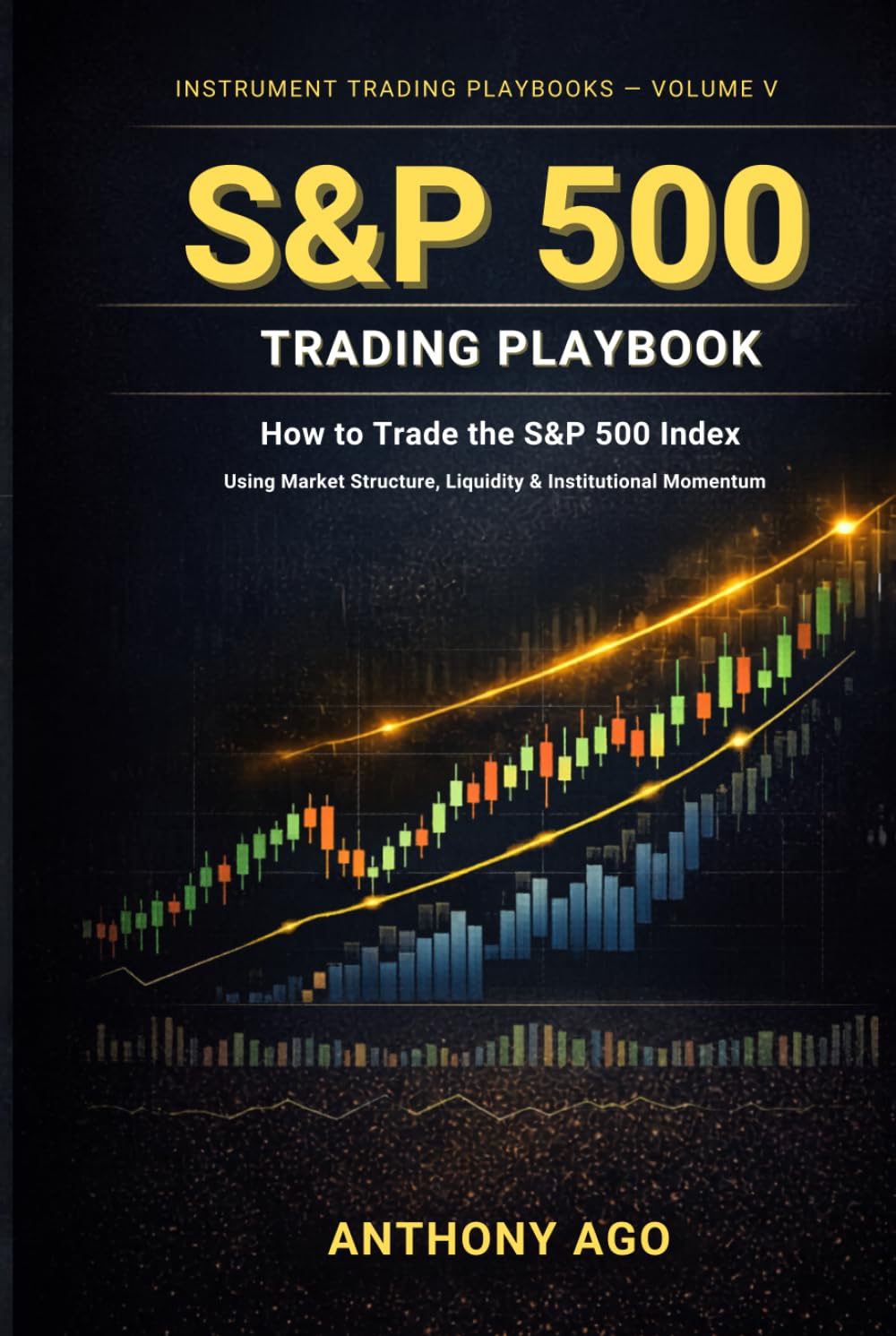 S&P 500 Index Trading Playbook: How to Trade the S&P 500 Index Using Market Structure, Liquidity & Institutional Momentum (The Instrument Trading Playbooks)