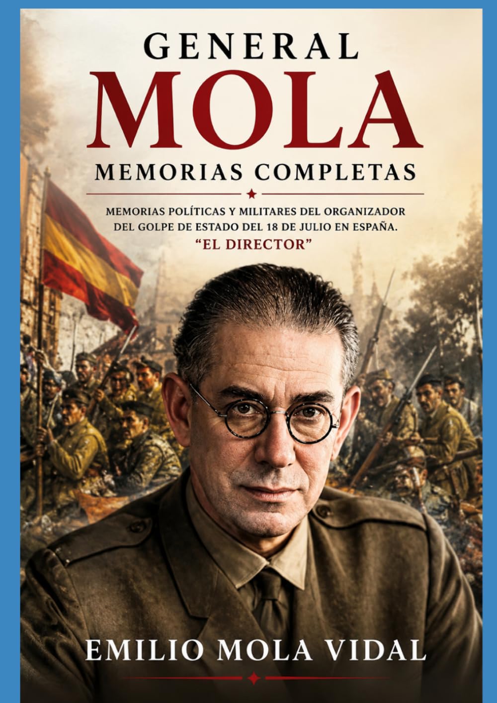 General Mola Memorias completa: Memorias políticas y militares del organizador del golpe de estado del 18 de julio en España. "El Director"