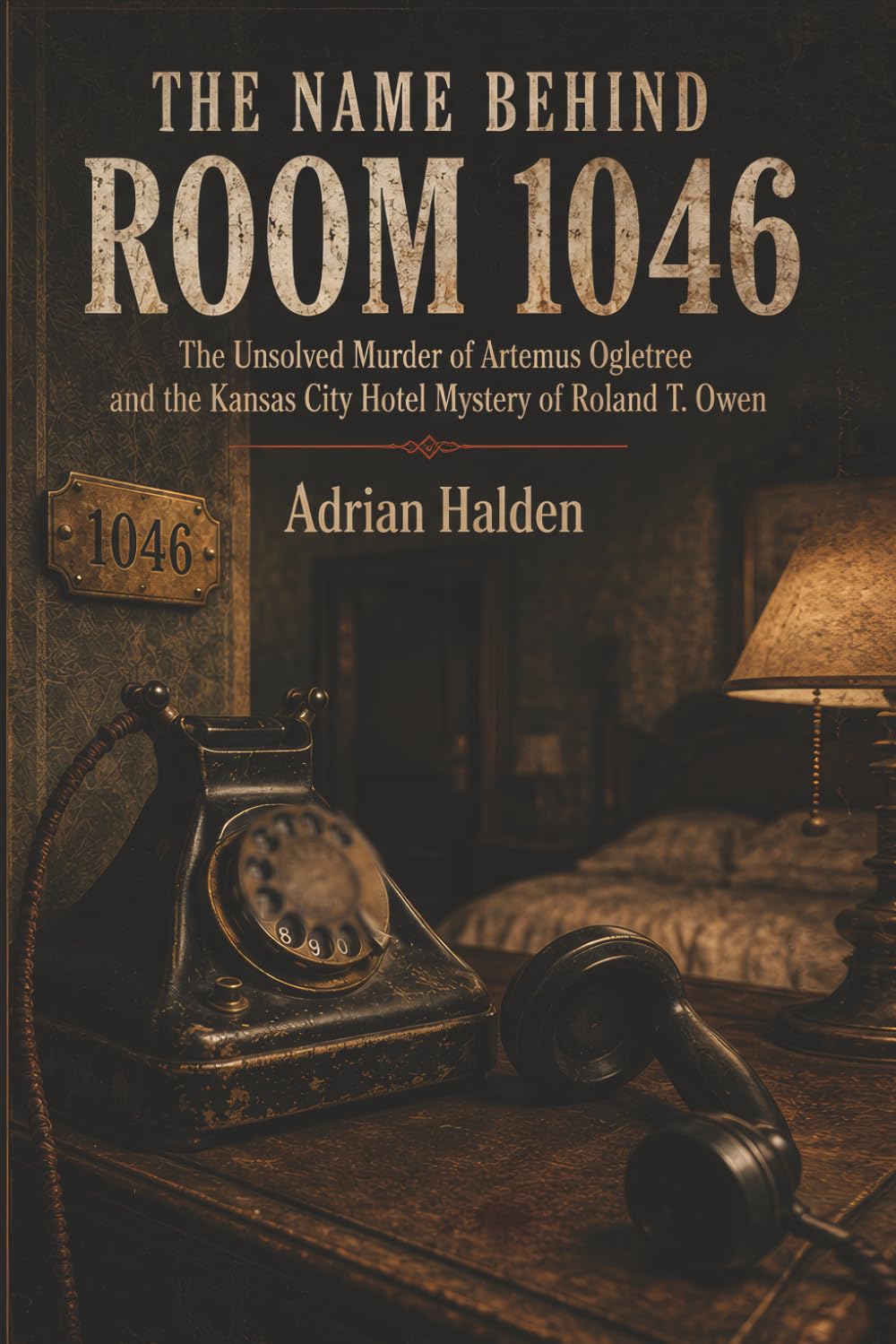 The Name Behind Room 1046: The Unsolved Murder of Artemus Ogletree and the Kansas City Hotel Mystery of Roland T. Owen
