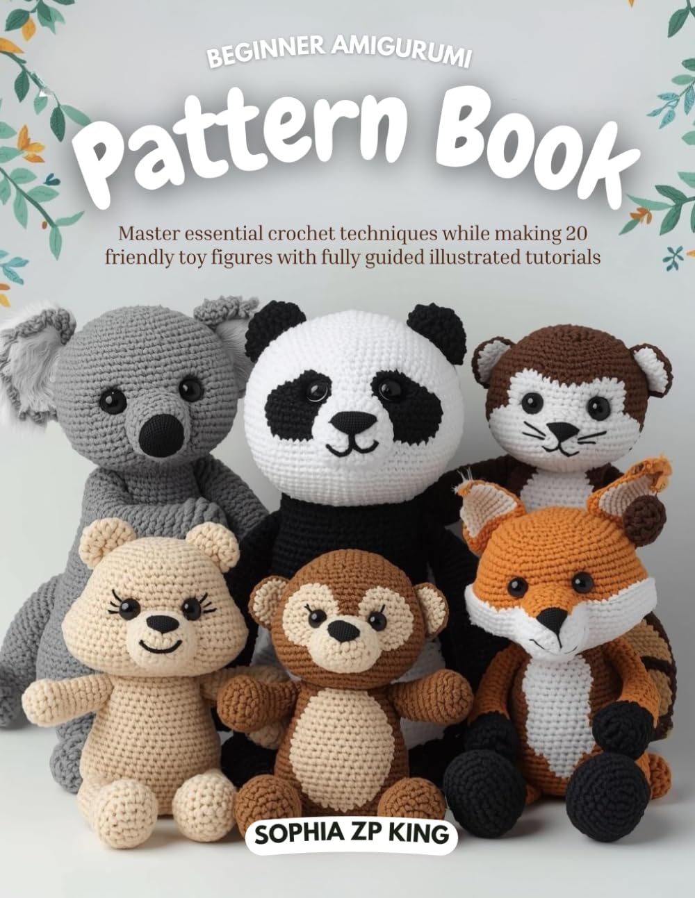 Beginner Amigurumi Pattern Book: Master essential crochet techniques while making 20 friendly toy figures with fully guided illustrated tutorials