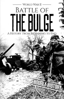 Battle of the Bulge - World War II A History from Beginning to End World War 2 Battles