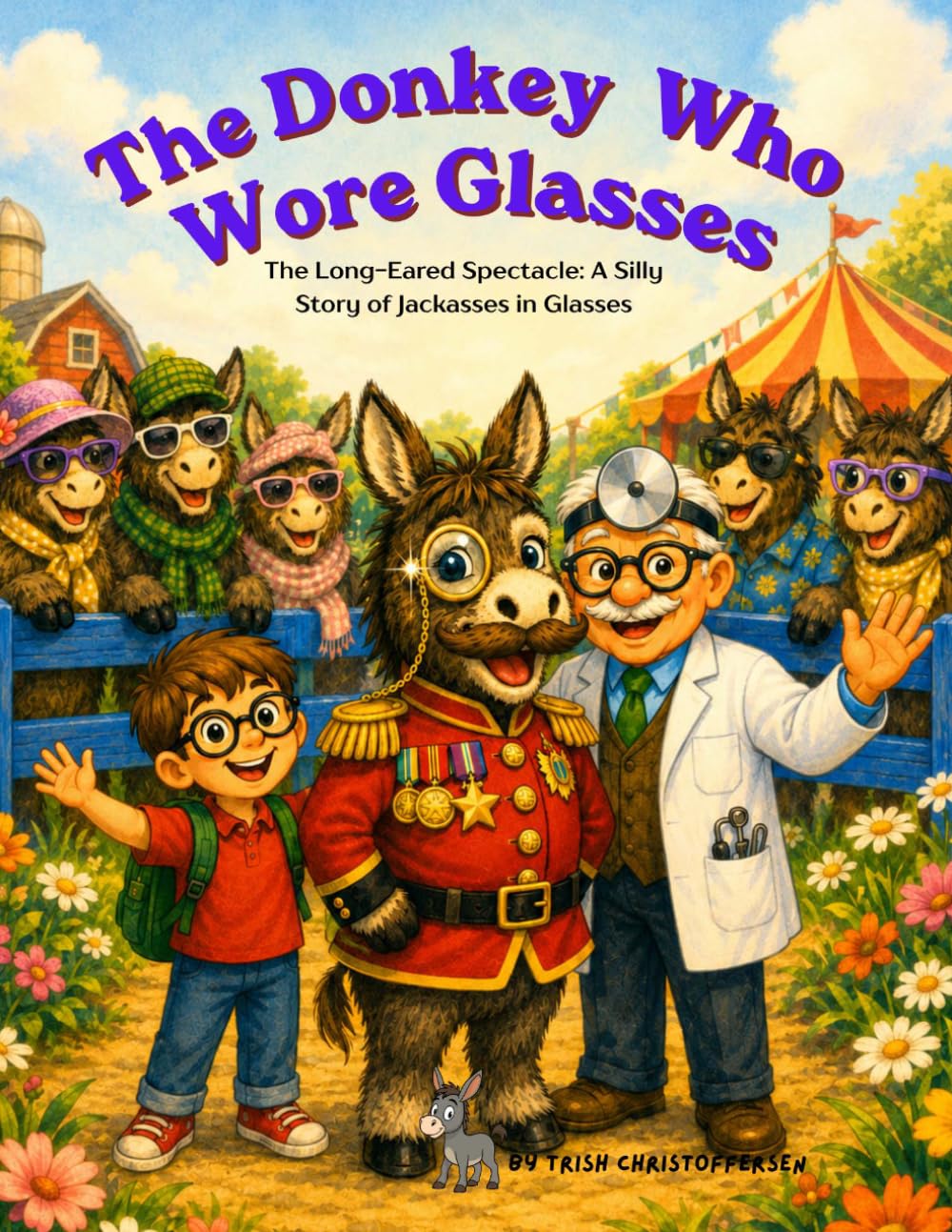 The Donkey Who Wore Glasses: The Long-Eared Spectacle: A Silly Story of Jackasses in Glasses (Different ways. Different strengths. Endless possibilities.)