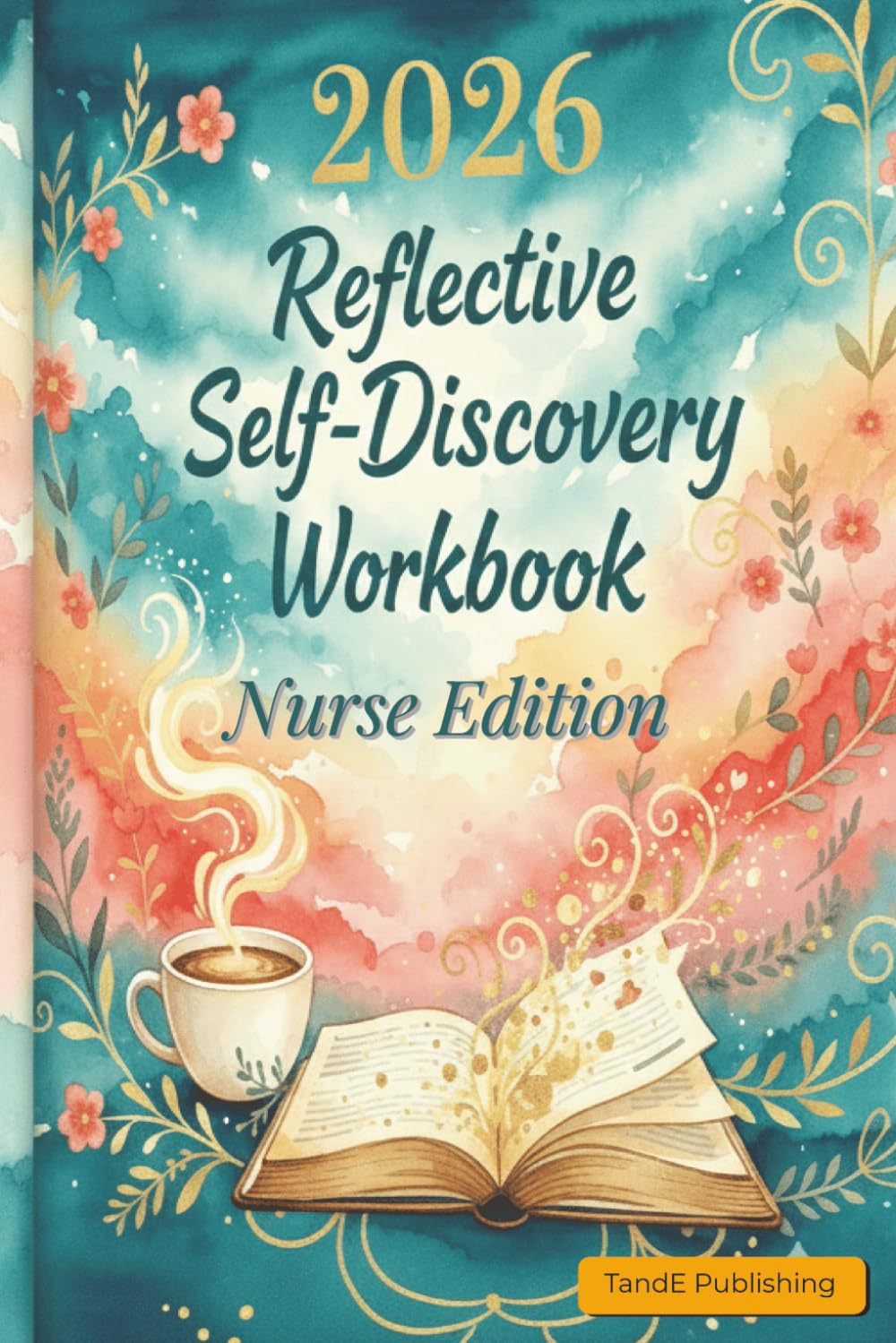 2026 Reflective Self-Discovery Workbook – Nurse Edition: A guided wellness journal for calm, clarity and emotional reset between shifts