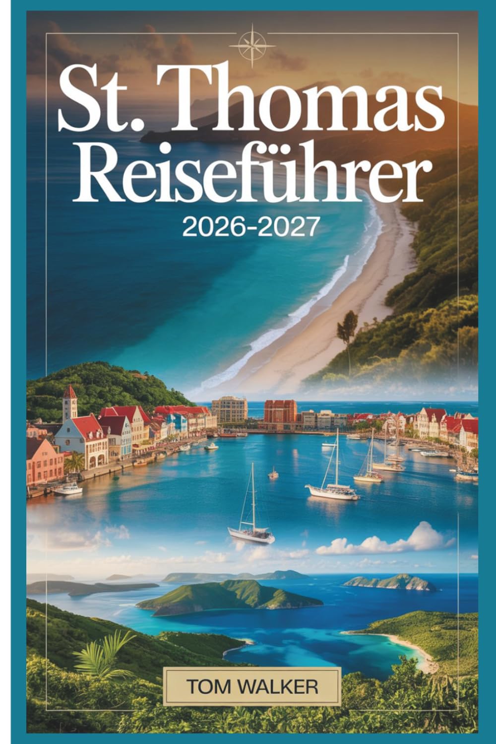 St. Thomas Reiseführer 2026-2027: Der Begleiter für den Erstbesucher zu Stränden, Sehenswürdigkeiten, versteckten Juwelen und praktischen Reisetipps für St. Thomas, U.S. Virgin Islands