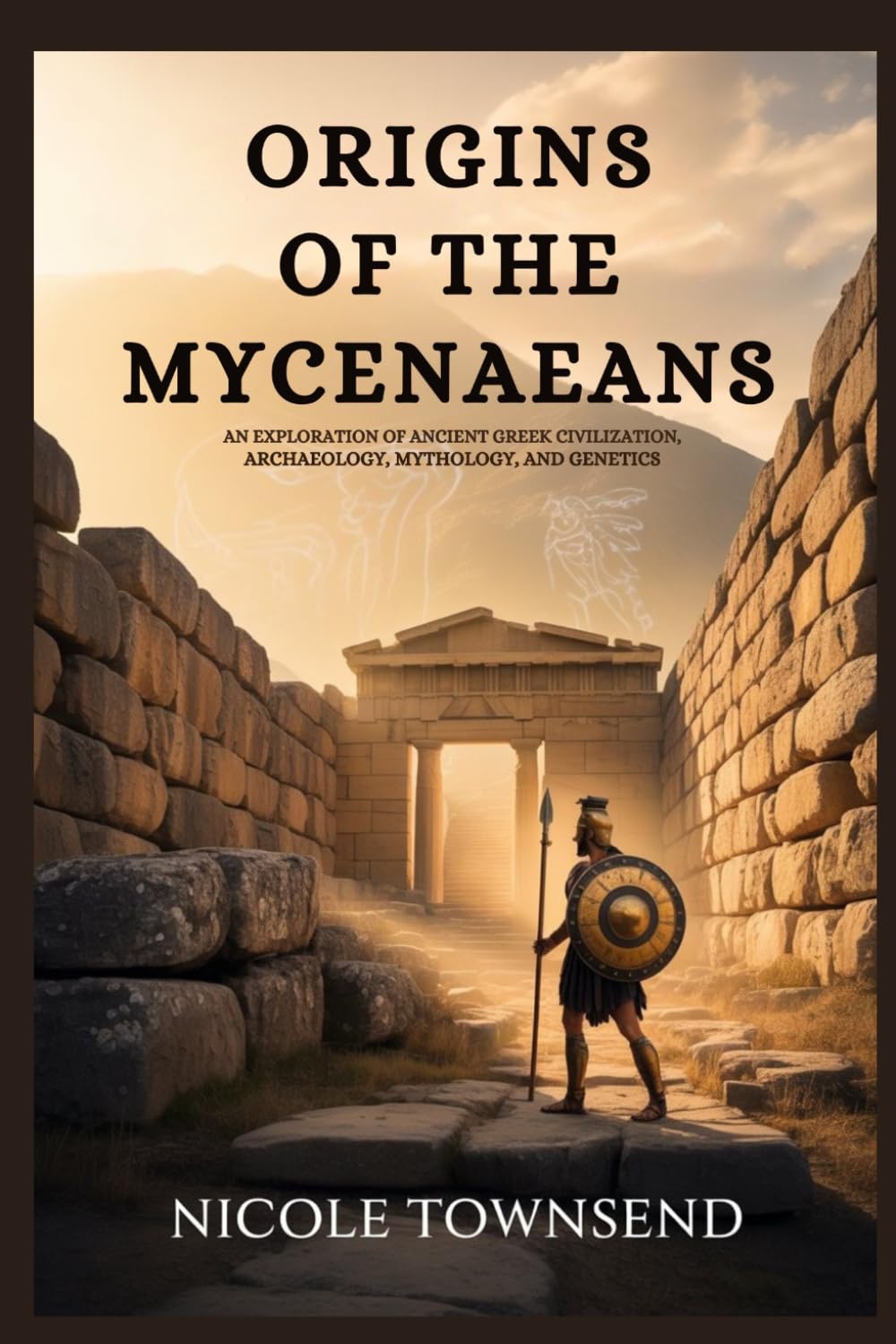 ORIGINS OF THE MYCENAEANS: An exploration of ancient Greek civilization, archaeology, mythology, and genetics