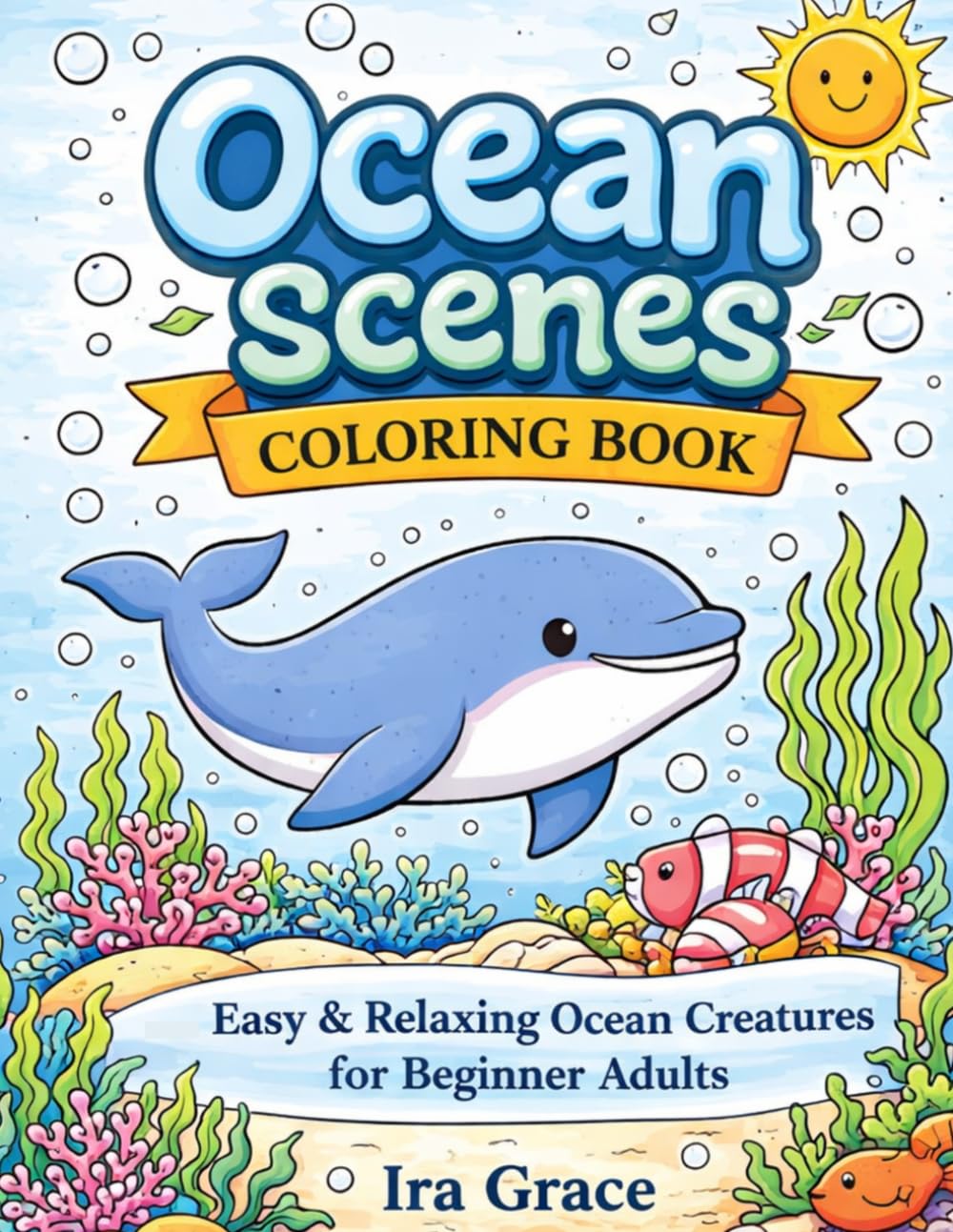 Ocean Scenes Coloring Book: Relaxing Underwater Scenes With Bold Lines For Beginner Adults | Stress Relief & Mindfulness (Marine Life Coloring Collections)