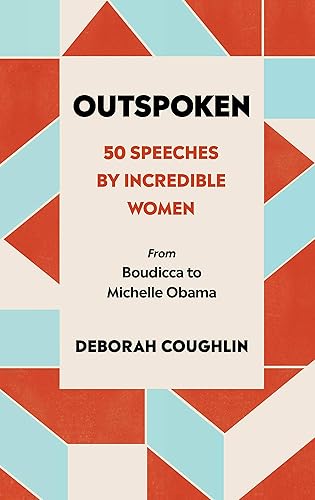 Outspoken. 50 Speeches By Incredible Women: 50 Speeches by Incredible Women from Boudicca to Michelle Obama
