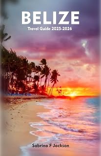 BELIZE Travel Guide 2025-2026: A Local Handbook Including Insider Tips, Adventure, Hiking Trails, And More