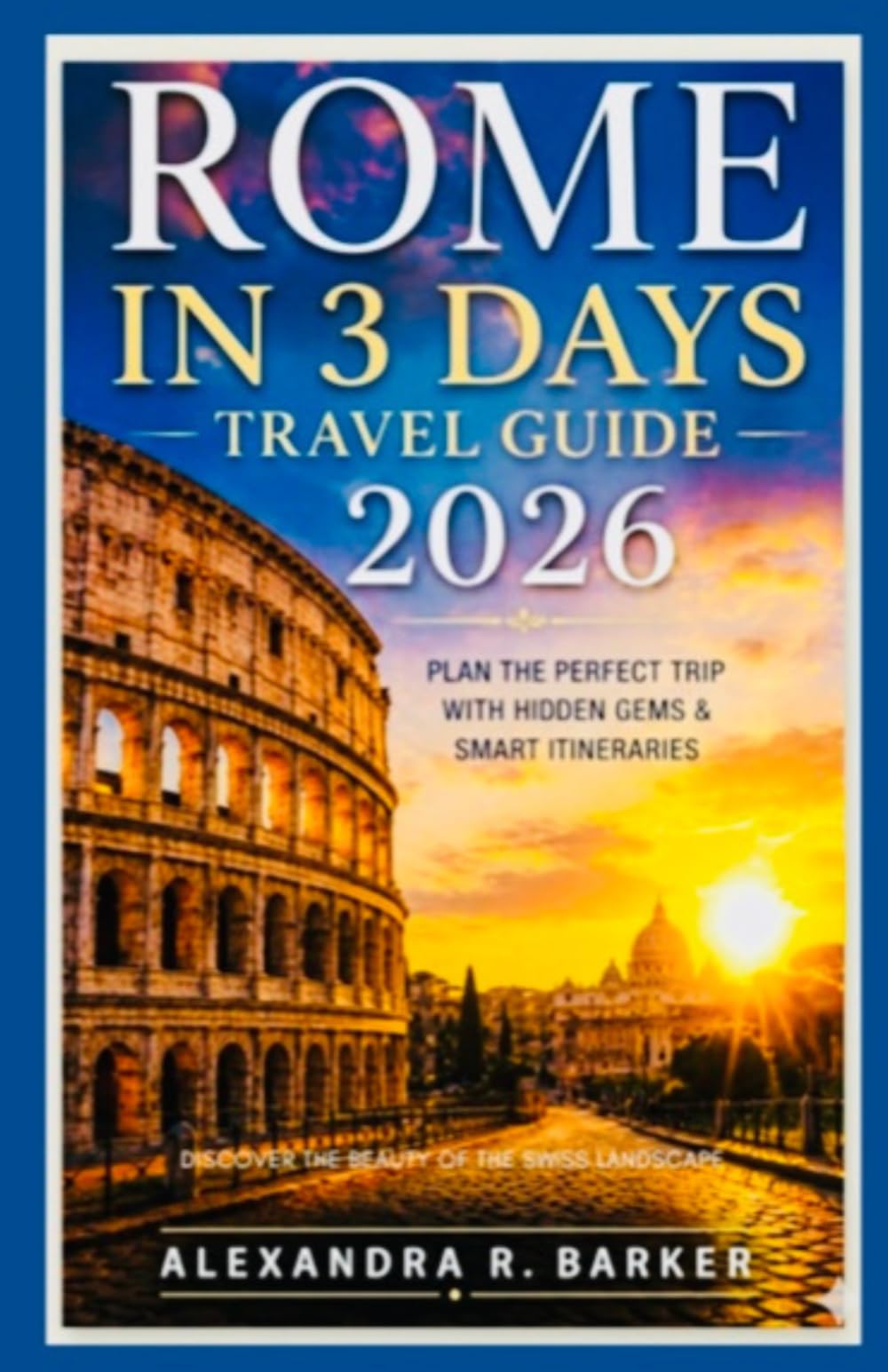 ROME IN 3 DAYS TRAVEL GUIDE 2026: A Guide to Planning the Perfect 3-Day Trip with Hidden Gems, Vatican Tips & Easy Itineraries