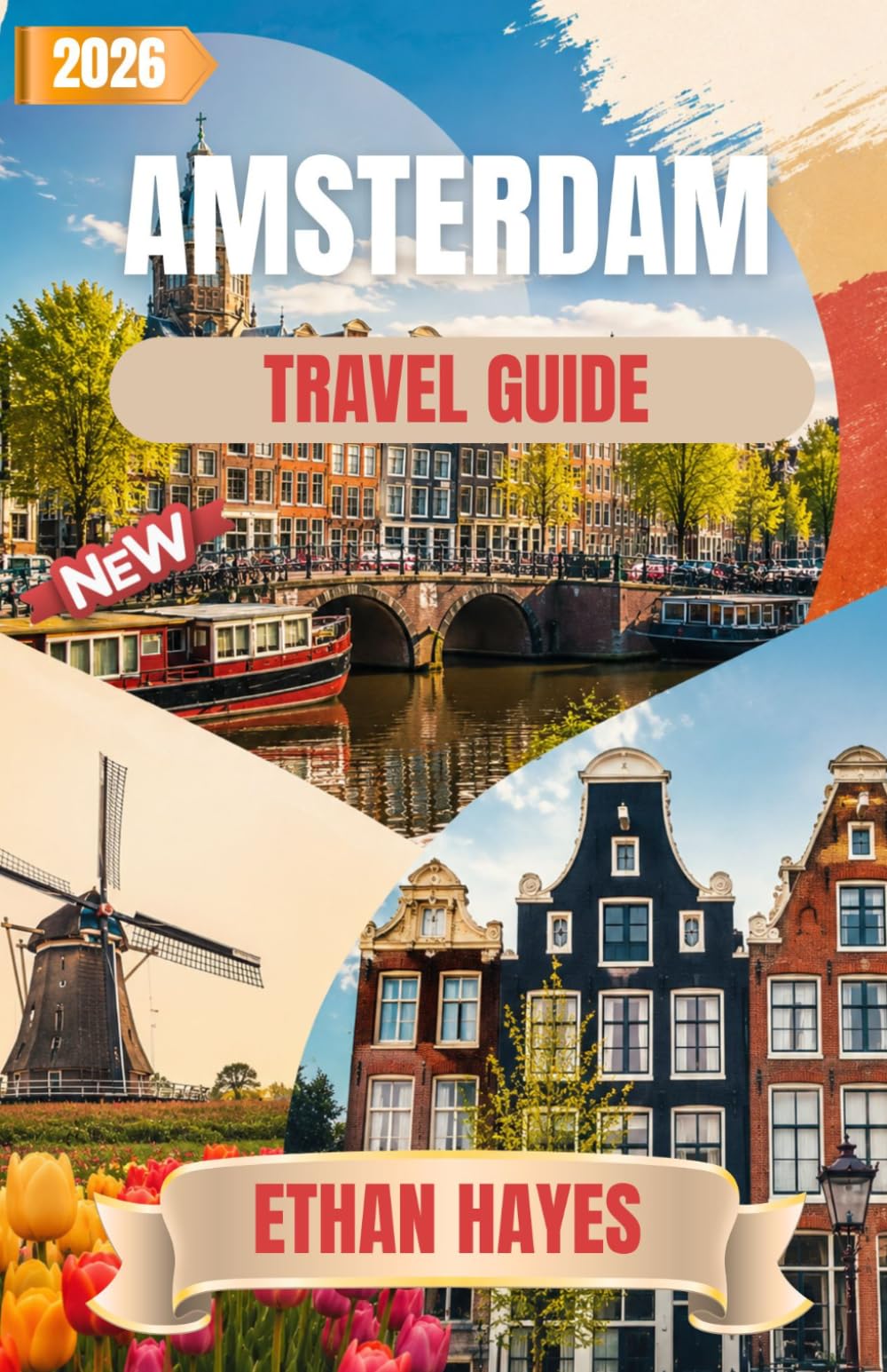 AMSTERDAM TRAVEL GUIDE 2026: The Complete Insider’s Guide to Historic Canals, World-Class Museums, Hidden Gems, Dutch Cuisine, Local Culture, and Unforgettable Day Trip