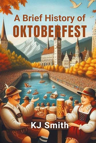 A Brief History of Oktoberfest (A Brief History of -