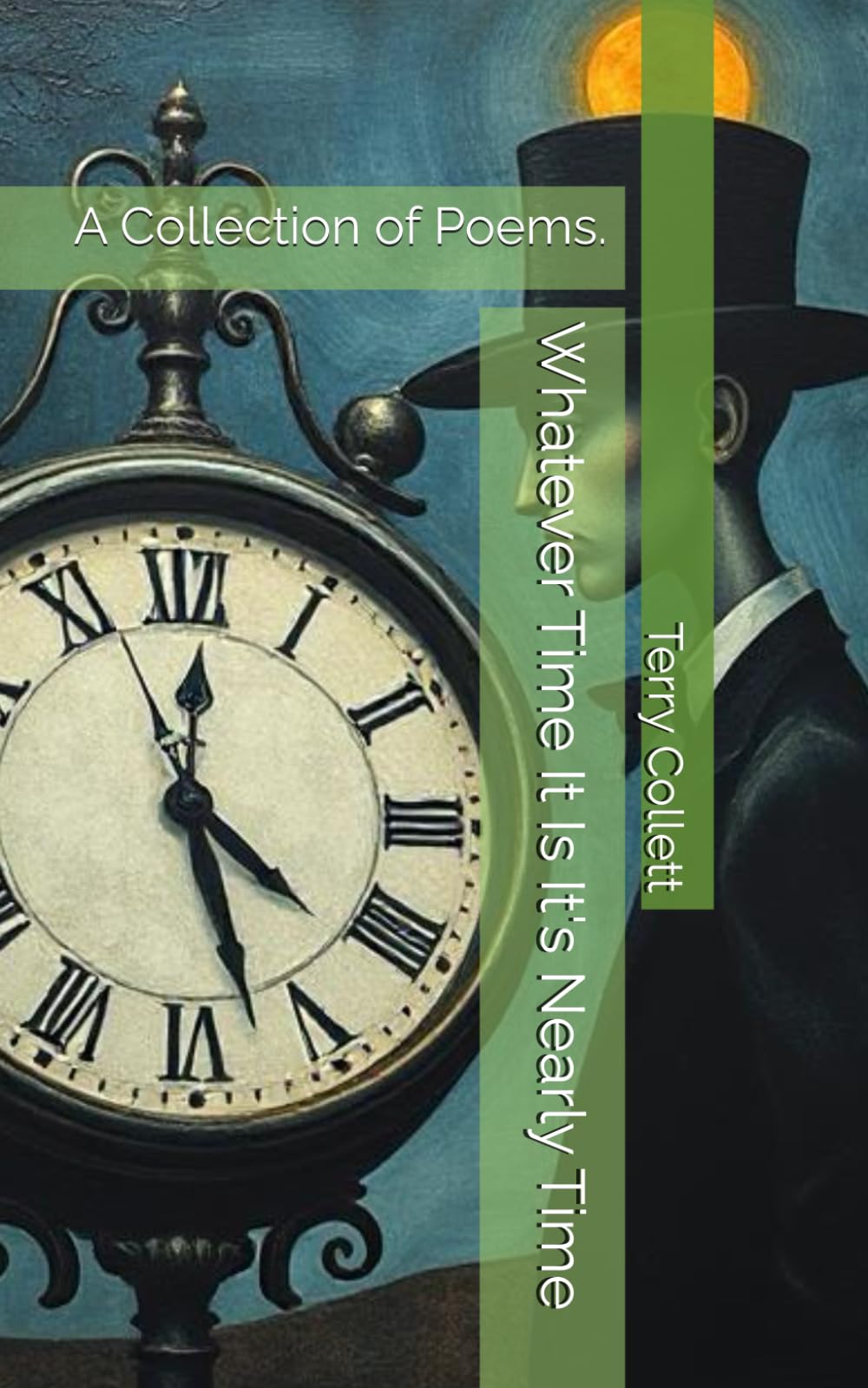 Whatever Time It Is It's Nearly Time: A Collection of Poems.