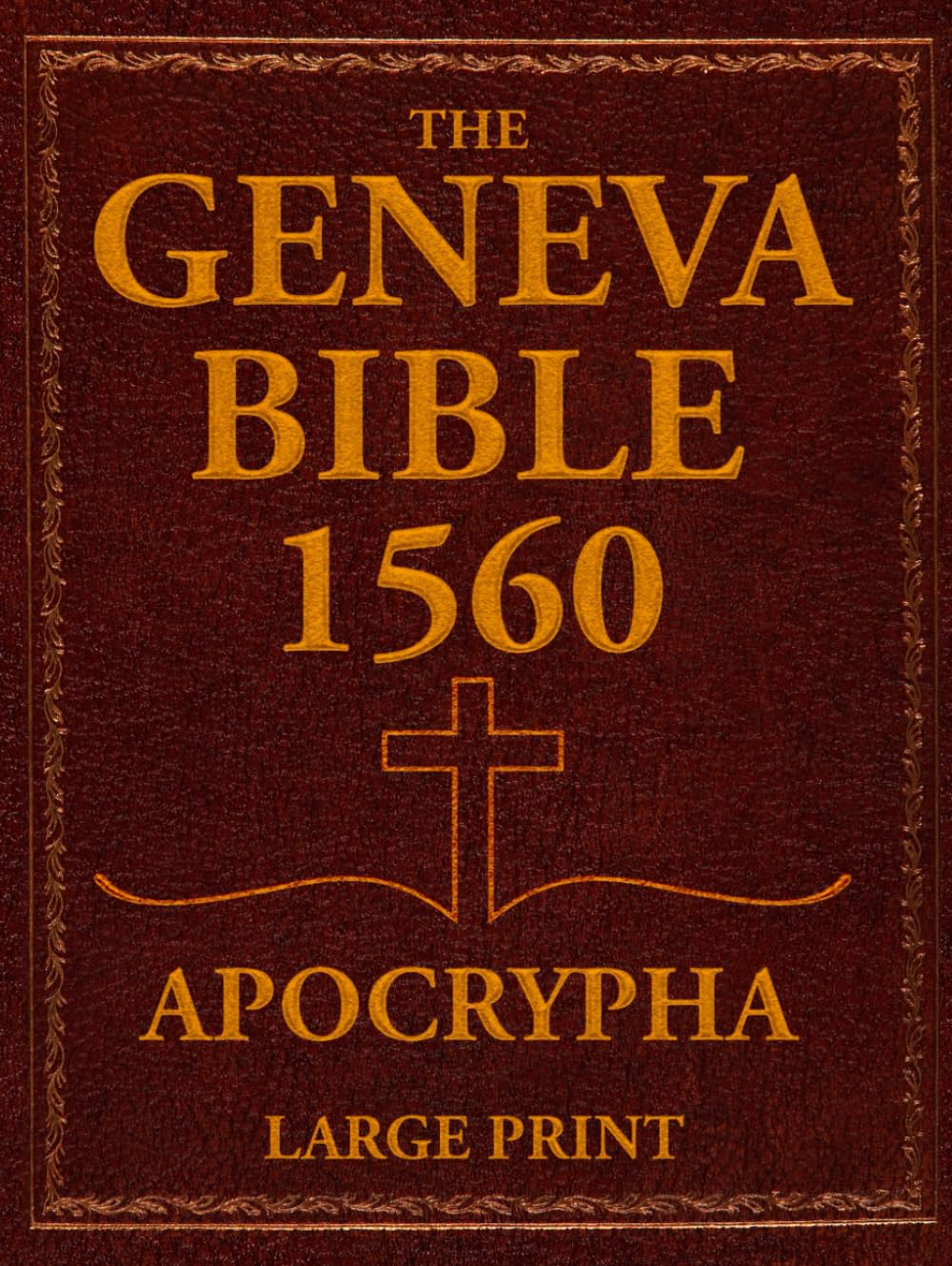 The Geneva Bible 1560 Apocrypha - Large Print Edition: The Ultimate Annotated Edition in English with Lost Scriptures, Rejected Texts, Old and New Testament, and Original Illustrations