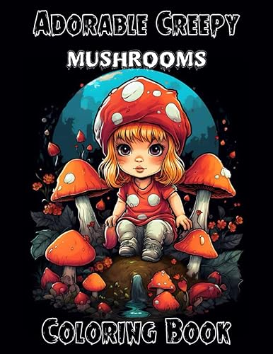 Adorable Creepy Mushrooms Coloring Book A cute coloring book with mushroom monsters Relaxation and fun (for Adults, Teens and Kids ) (Cute Little