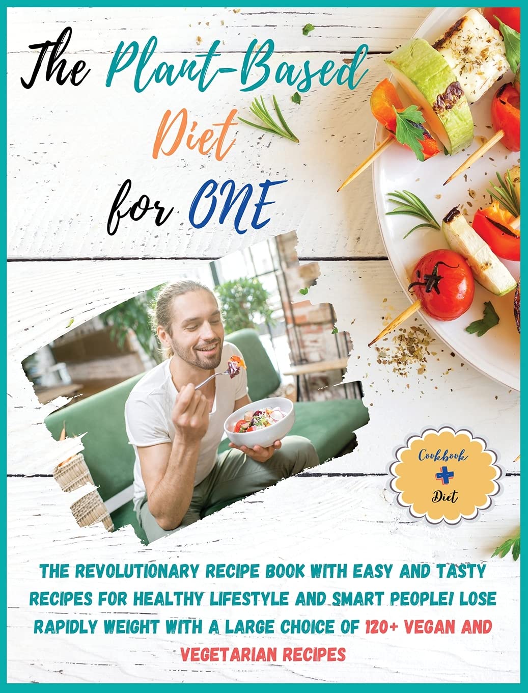The Plant-Based Diet for One: COOKBOOK + DIET EDITION-The Revolutionary Recipe Book with Easy and Tasty Recipes for Healthy Lifestyle and Smart ... of 120+ Vegan and Vegetarian Recipes!! (4)