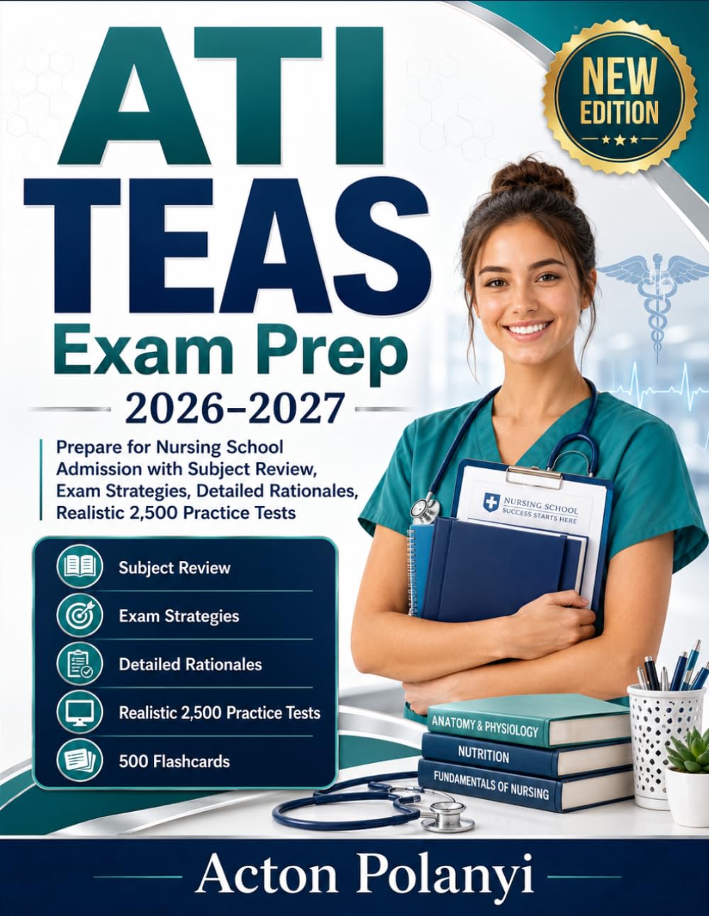 ATI TEAS Exam Prep 2026–2027: Prepare for Nursing School Admission with Subject Review, Exam Strategies, Detailed Rationales, Realistic 2,500 Practice Tests