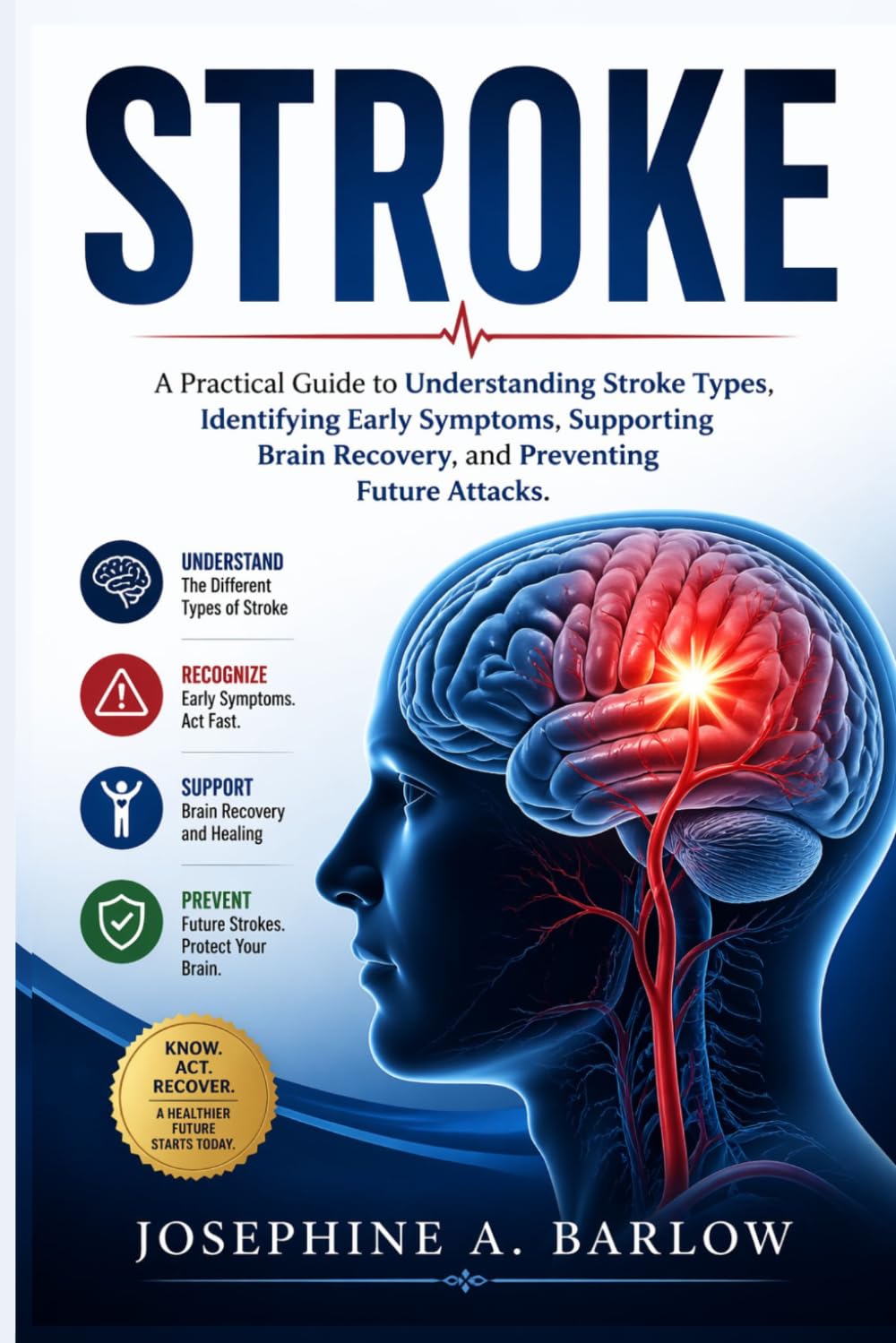 Stroke: A Practical Guide to Understanding Stroke Types, Identifying Early Symptoms, Supporting Brain Recovery, and Preventing Future Attacks.