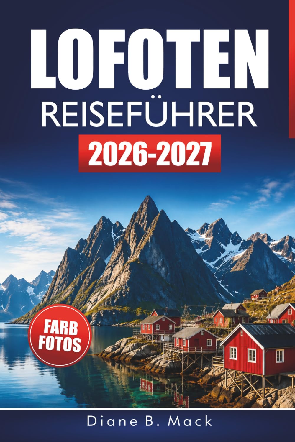 LOFOTEN REISEFÜHRER 2026-2027: Wanderwege, Fischerdörfer, landschaftlich reizvolle Fahrten und 3- bis 7-tägige Reiserouten für die norwegische Arktis