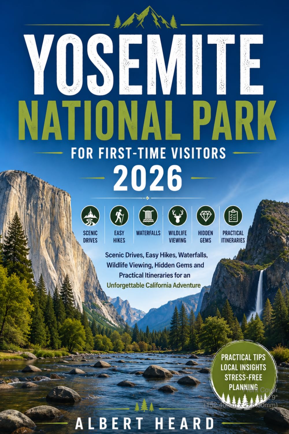 Yosemite National Park for First-Time Visitors 2026.: Scenic Drives, Easy Hikes, Waterfalls, Wildlife Viewing, Hidden Gems and Practical Itineraries for an Unforgettable California Adventure.