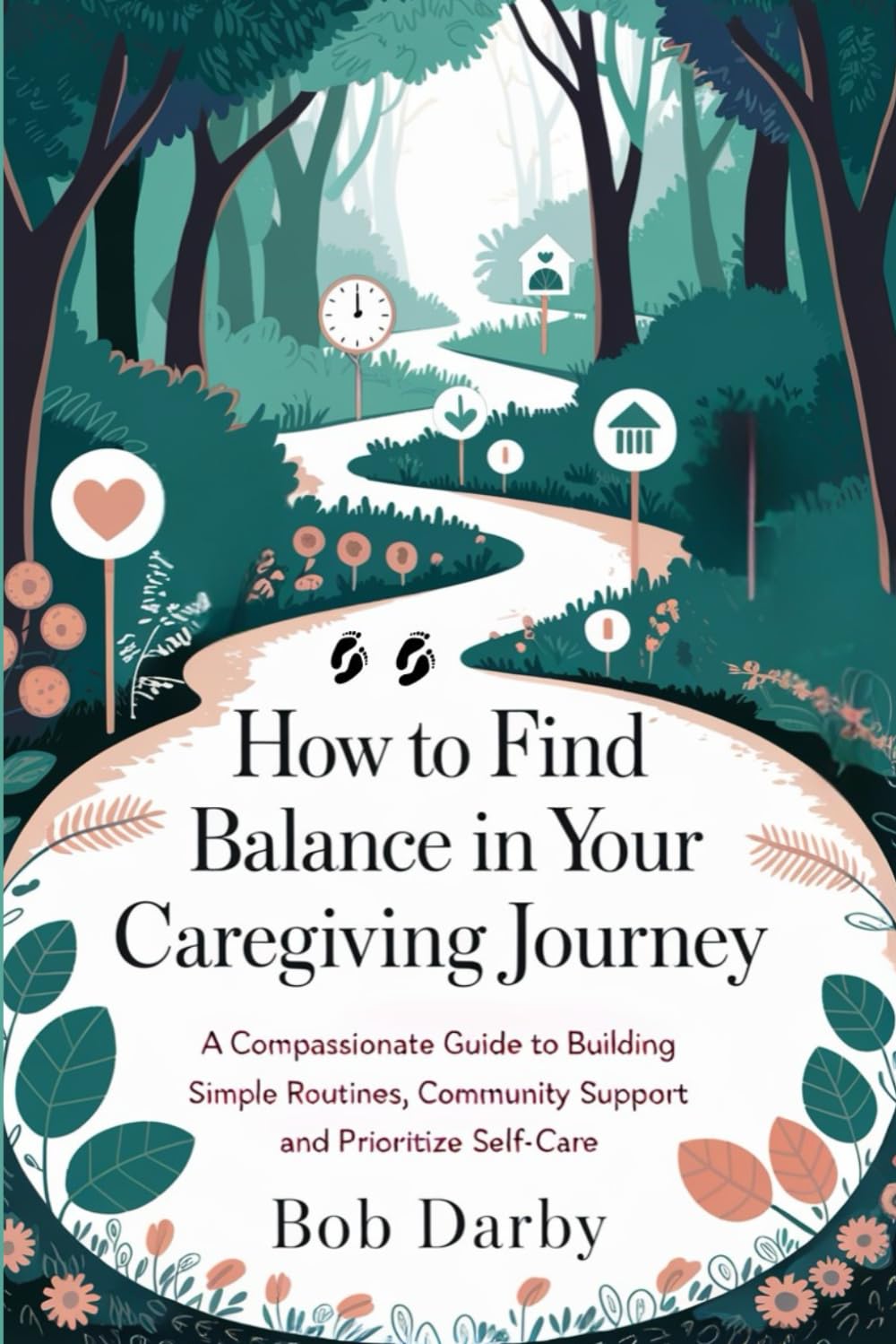 How to Find Balance in Your Caregiving Journey: A Compassionate Guide to Building Simple Routines, Community Support and Prioritize Self=Care