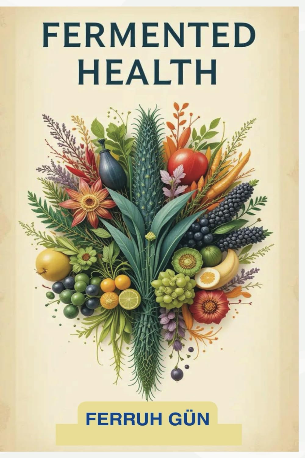 Fermented Health: A Guide to Gut Health, Wellness, and Longevity Through Fermented Foods