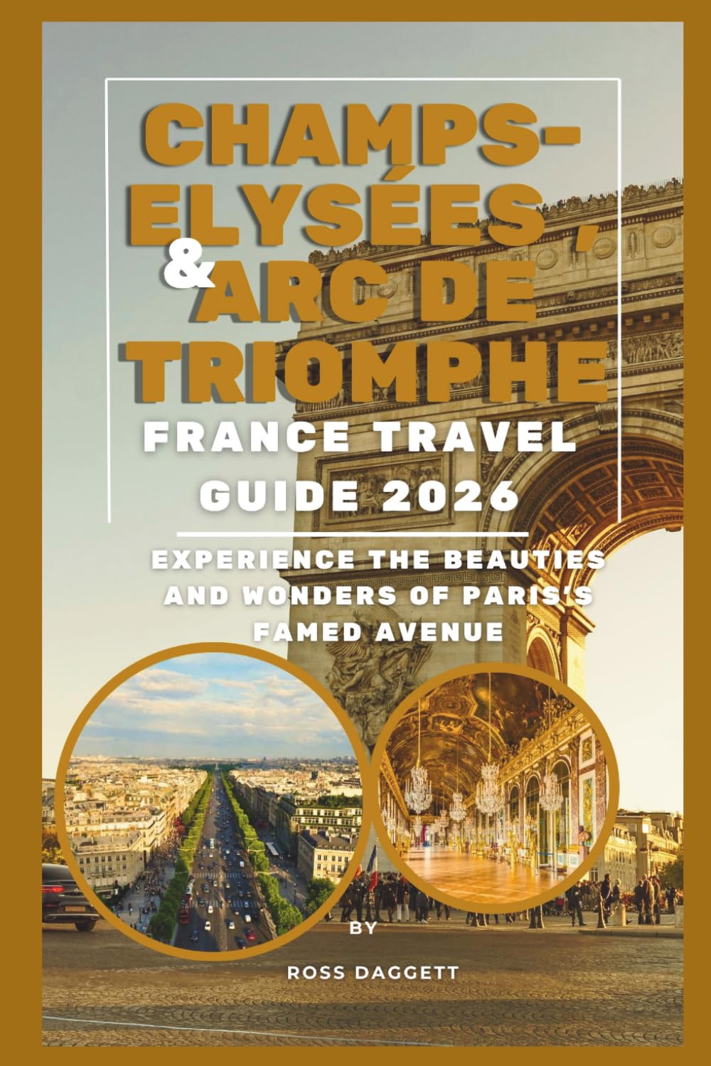 Champs-Élysées & Arc de Triomphe France Travel Guide 2026: Experience the beauties and wonders of Paris’s famed avenue