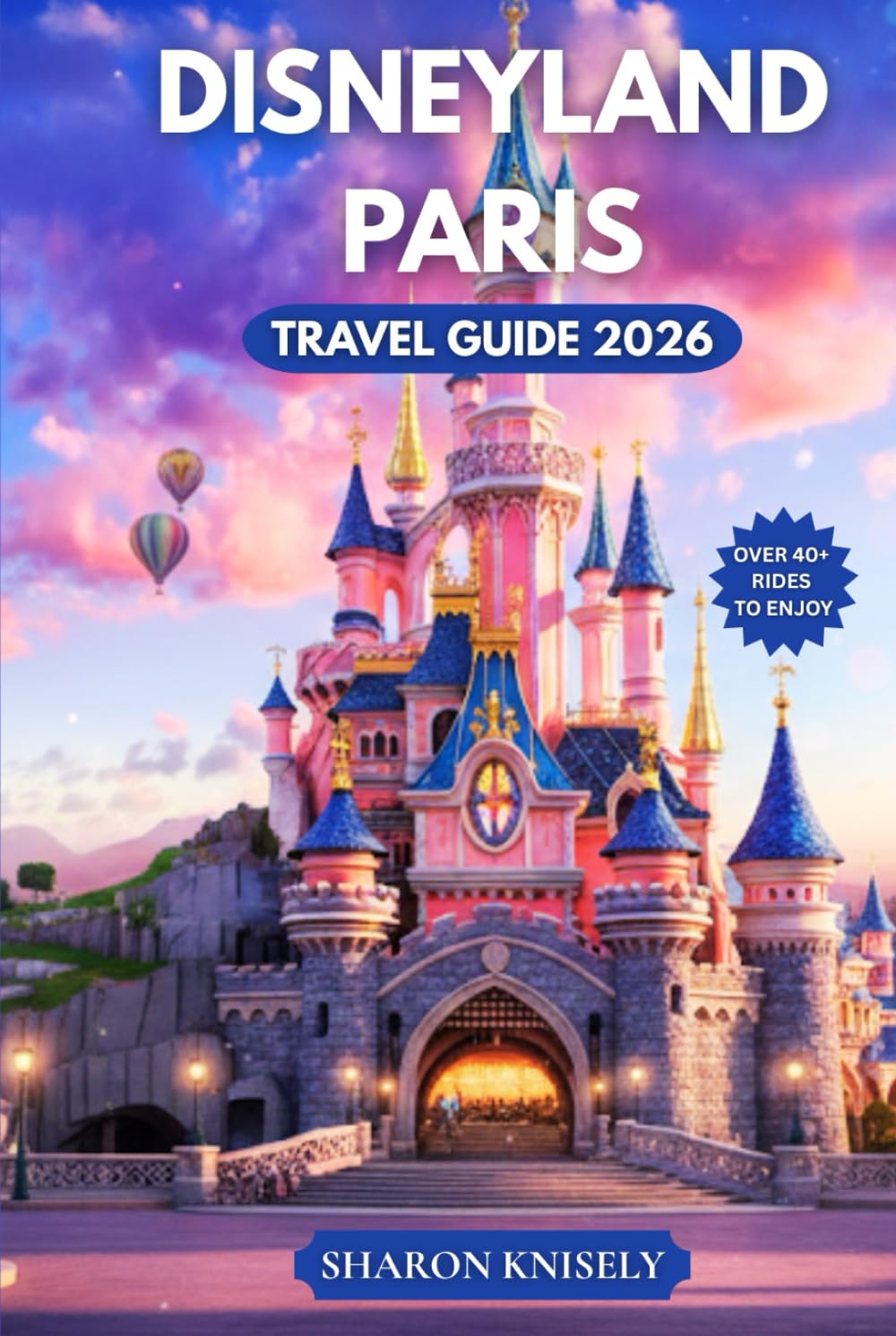Disneyland Paris Travel Guide 2026: Discover Smart Itineraries, Park Maps, Must-See Attractions, Money-Saving Tips, and Insider Planning for Disneyland Paris