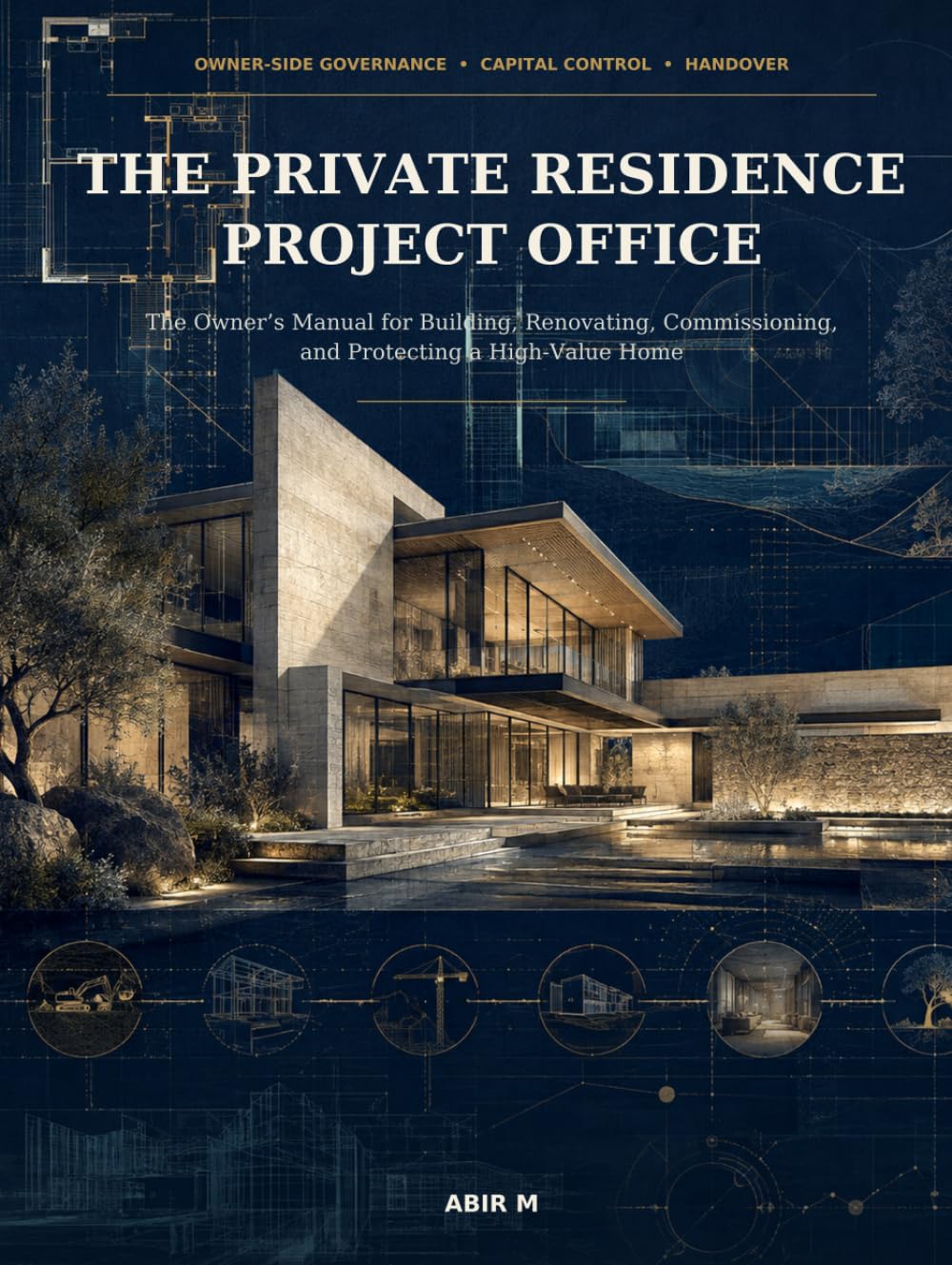 The Private Residence Project Office: The Owner’s Manual for Building, Renovating, Commissioning, and Protecting a High-Value Home