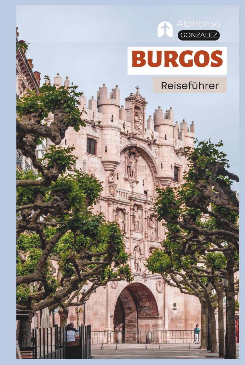 Burgos Reiseführer: Praktische Planung, Unterkünfte, Sehenswürdigkeiten, El Cid-Erbe, Jakobsweg, Kulinarische Genüsse, Tagesausflüge und Routenvorschläge