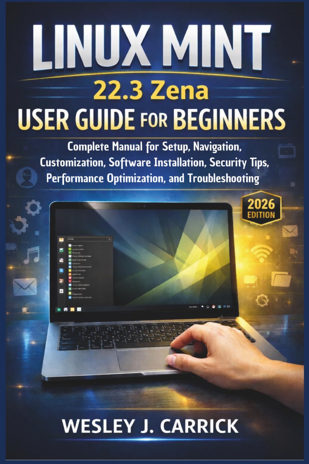 Linux Mint 22.3 Zena User Guide for Beginners: Complete Manual for Setup, Navigation, Customization, Software Installation, Security Tips, Performance ... Guides Collection for Seniors and Beginners)