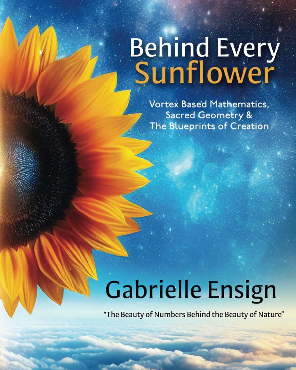 Behind Every Sunflower: Vortex Based Mathematics, Sacred Geometry & The Blueprints of Creation