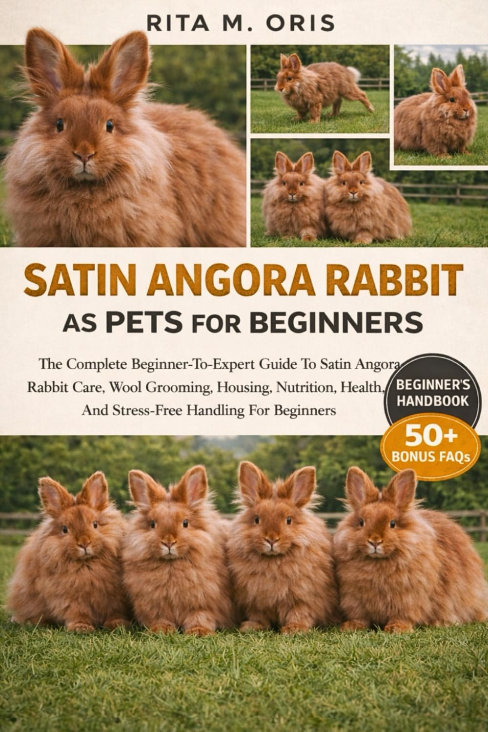SATIN ANGORA RABBIT AS PETS FOR BEGINNERS: The Complete Beginner-To-Expert Guide To Satin Angora Rabbit Care, Wool Grooming, Housing, Nutrition, Health, And Stress-Free Handling For Beginners
