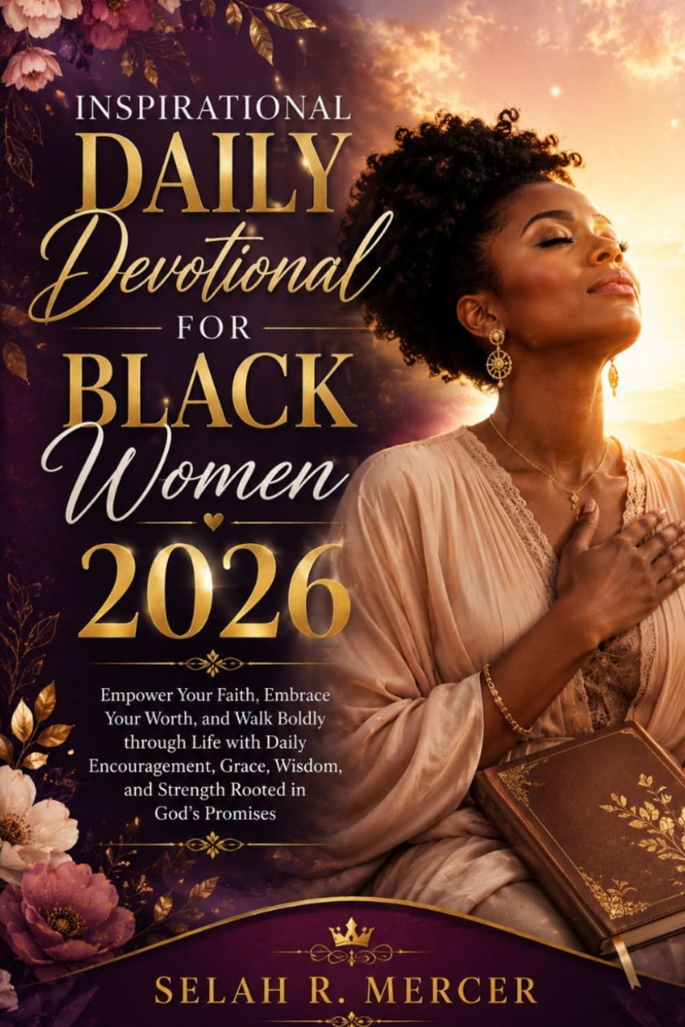 Inspirational Daily Devotional for Black Women 2026: Empower your Faith, Embrace your Worth, and Walk Boldly through Life with Daily Encouragement, Grace, Wisdom and Strength Rooted in God's Promises
